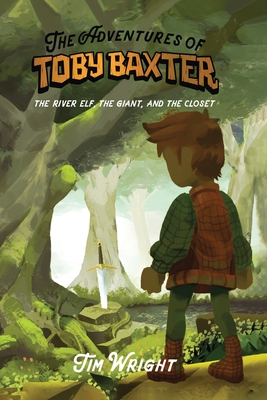 The Adventures of Toby Baxter: the River Elf, the Giant, and the Closet - Wright, Tim