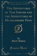 The Adventures of Tom Sawyer and the Adventures of Huckleberry Finn (Classic Reprint)