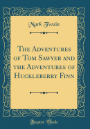 The Adventures of Tom Sawyer and the Adventures of Huckleberry Finn (Classic Reprint)