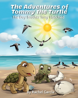 The Adventures of Tommy the Turtle: The Day Brother Tony Hatched - Garcia, Joe (Contributions by), and Garcia, Rachel