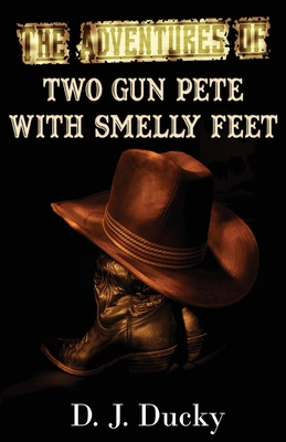 The Adventures of Two Gun Pete with Smelly Feet: The Collection - Ducky, D J