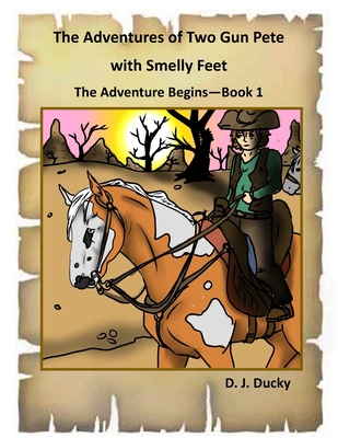 The Adventures of Two Gun Pete with Smelly Feet - Horton, Savannah (Illustrator), and Ducky, D J