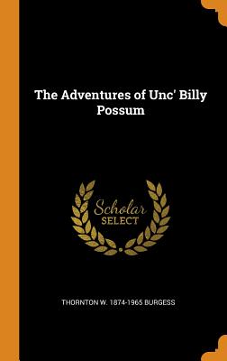 The Adventures of Unc' Billy Possum - Burgess, Thornton W 1874-1965