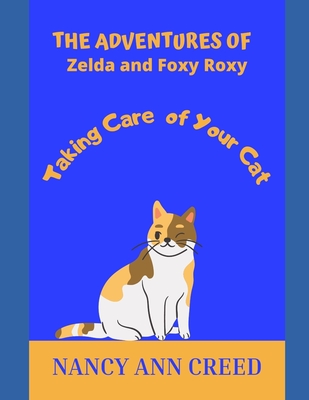 The Adventures of Zelda and Foxy Roxy: Taking Care of Your Cat - Creed, Nancy Ann, and Ann, Nancy