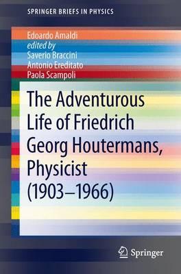 The Adventurous Life of Friedrich Georg Houtermans, Physicist (1903-1966) - Amaldi, Edoardo, and Braccini, Saverio (Editor), and Ereditato, Antonio (Editor)