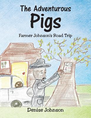 The Adventurous Pigs: Farmer Johnson's Road Trip - Johnson, Denise, Edd