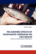 The Adverse Effects of Hexavalent Chromium on Fish Health