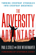 The Adversity Advantage: Turning Everyday Struggles Into Everyday Greatness - Stoltz, Paul G, PH.D., and Weihenmayer, Erik, and Covey, Stephen R, Dr. (Foreword by)
