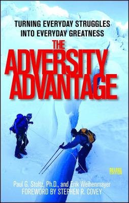 The Adversity Advantage: Turning Everyday Struggles Into Everyday Greatness - Weihenmayer, Erik, and Stoltz, Paul, and Covey, Stephen R, Dr. (Foreword by)