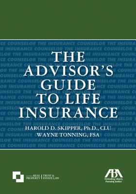 The Advisor's Guide to Life Insurance - Skipper Ph D Clu, Harold D, and Wayne Tonning, Fsa