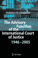 The Advisory Function of the International Court of Justice 1946 - 2005 - Aljaghoub, Mahasen Mohammad