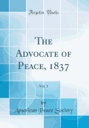 The Advocate of Peace, 1837, Vol. 1 (Classic Reprint)