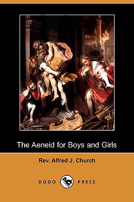 The Aeneid for Boys and Girls (Dodo Press) - Church, Alfred J, Rev.