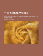 The Aerial World: A Popular Account of the Phenomena and Life of the Atmosphere