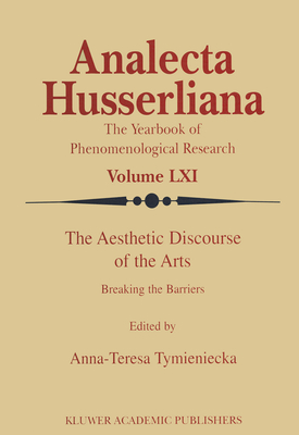 The Aesthetic Discourse of the Arts: Breaking the Barriers - Tymieniecka, Anna-Teresa (Editor)