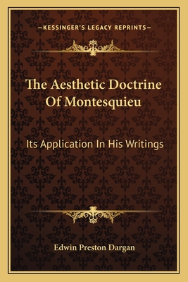 The Aesthetic Doctrine Of Montesquieu: Its Application In His Writings - Dargan, Edwin Preston