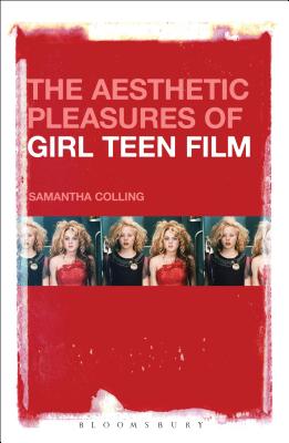 The Aesthetic Pleasures of Girl Teen Film - Colling, Samantha