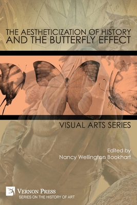 The Aestheticization of History and the Butterfly Effect - Bookhart, Nancy Wellington (Editor)