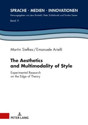 The Aesthetics and Multimodality of Style: Experimental Research on the Edge of Theory - Schlobinski, Peter, and Siefkes, Martin, and Arielli, Emanuele