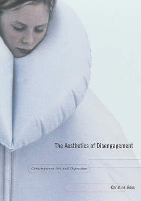 The Aesthetics of Disengagement: Contemporary Art and Depression - Ross, Christine