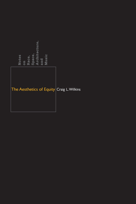 The Aesthetics of Equity: Notes on Race, Space, Architecture, and Music - Wilkins, Craig L