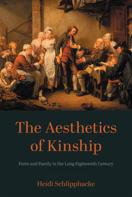 The Aesthetics of Kinship: Form and Family in the Long Eighteenth Century - Schlipphacke, Heidi