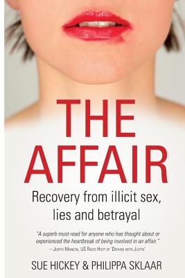 The Affair: Recover from illicit sex, lies and betrayal - Sklaar, Philippa, and Hickey, Sue