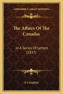 The Affairs of the Canadas: In a Series of Letters (1837)