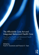 The Affordable Care Act and Integrated Behavioural Health Care: Meeting the Health and Behavioral Health Needs of a Diverse Society