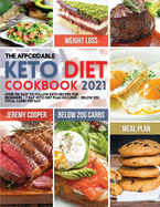 The Affordable Keto Diet Cookbook 2021: Over 100 Easy to Follow Keto Recipes for Beginners 7 Day Keto Diet Plan included Below 20g Total Carbs per Day