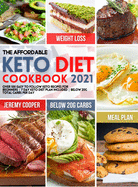 The Affordable Keto Diet Cookbook 2021: Over 100 Easy to Follow Keto Recipes for Beginners 7 Day Keto Diet Plan included Below 20g Total Carbs per Day