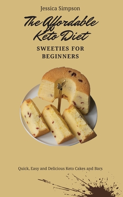 The Affordable Keto Diet Sweeties for Beginners: Quick, Easy and Delicious Keto Cakes and Bars - Simpson, Jessica
