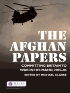 The Afghan Papers: Committing Britain to War in Helmand, 2005 06