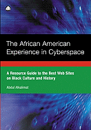 The African American Experience in Cyberspace: A Resource Guide to the Best Websites on Black Culture and History