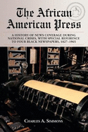 The African American Press: A History of News Coverage During National Crises, with Special Reference to Four Black Newspapers, 1827-1965