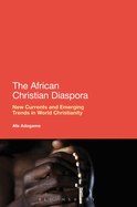 The African Christian Diaspora: New Currents and Emerging Trends in World Christianity