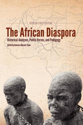 The African Diaspora: Historical Analyses, Poetic Verses, and Pedagogy (REVISED FIRST EDITION) - Tijani, Hakeem Ibikunle (Editor)