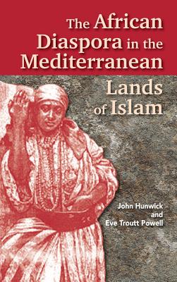 The African Diaspora in the Mediterranean Lands of Islam - Hunwick, John, and Powell, Eve Troutt