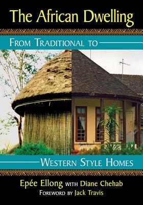 The African Dwelling: From Traditional to Western Style Homes - Ellong, Epe, and Chehab, Diane