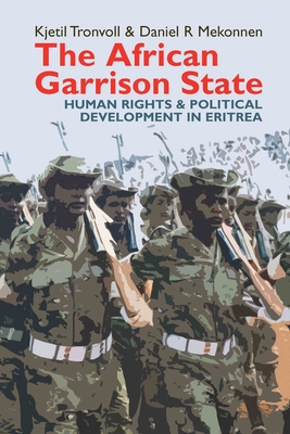 The African Garrison State: Human Rights & Political Development in Eritrea Revised and Updated - Tronvoll, Kjetil, and Mekonnen, Daniel R