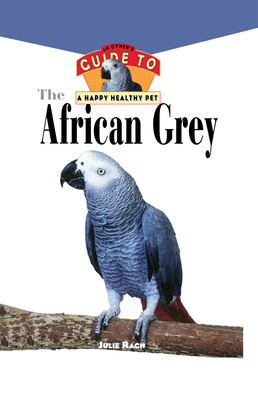 The African Grey: An Owner's Guide to a Happy Healthy Pet - Rach, Julie Ann