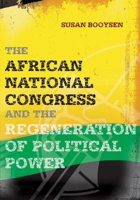 The African National Congress and the Regeneration of Political Power - Booysen, Susan
