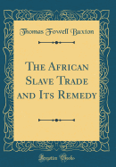 The African Slave Trade and Its Remedy (Classic Reprint)