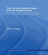 The African Slave Trade and Its Suppression: A Classified and Annotated Bibliography of Books, Pamphlets and Periodical