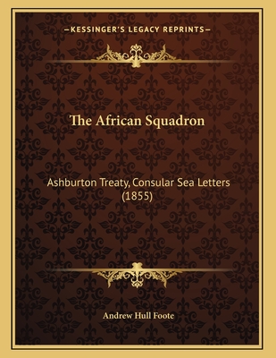 The African Squadron: Ashburton Treaty, Consular Sea Letters (1855) - Foote, Andrew Hull