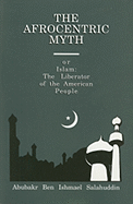 The Afrocentric Myth: Or, Islam: The Liberator of the American People - Salahuddin, Abubakr Ben Ishmael