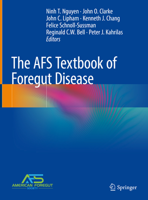 The Afs Textbook of Foregut Disease - Nguyen, Ninh T (Editor), and Clarke, John O (Editor), and Lipham, John C (Editor)