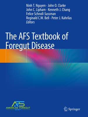 The AFS Textbook of Foregut Disease - Nguyen, Ninh T. (Editor), and Clarke, John O. (Editor), and Lipham, John C. (Editor)