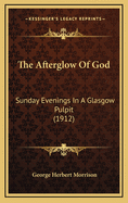 The Afterglow Of God: Sunday Evenings In A Glasgow Pulpit (1912)