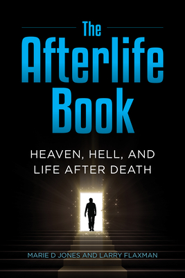 The Afterlife Book: Heaven, Hell, and Life After Death - Jones, Marie D, and Flaxman, Larry